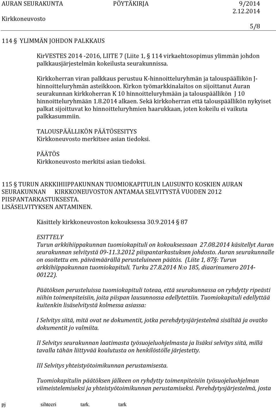 Kirkon työmarkkinalaitos on sijoittanut Auran seurakunnan kirkkoherran K 10 hinnoitteluryhmään ja talouspäällikön J 10 hinnoitteluryhmään 1.8.2014 alkaen.