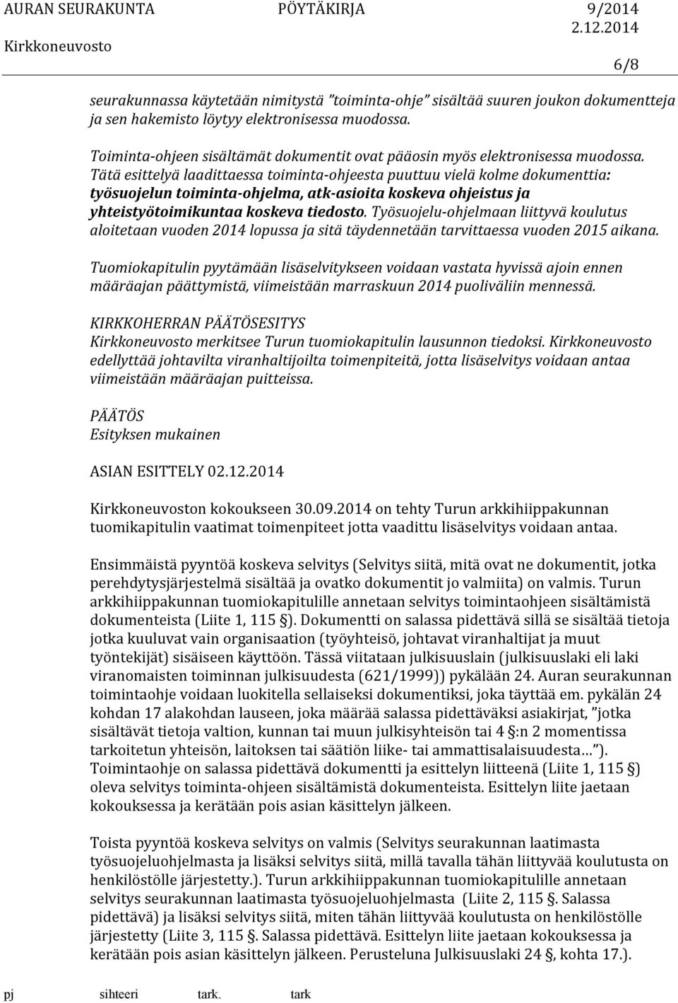 Tätä esittelyä laadittaessa toiminta- ohjeesta puuttuu vielä kolme dokumenttia: työsuojelun toiminta- ohjelma, atk- asioita koskeva ohjeistus ja yhteistyötoimikuntaa koskeva tiedosto.