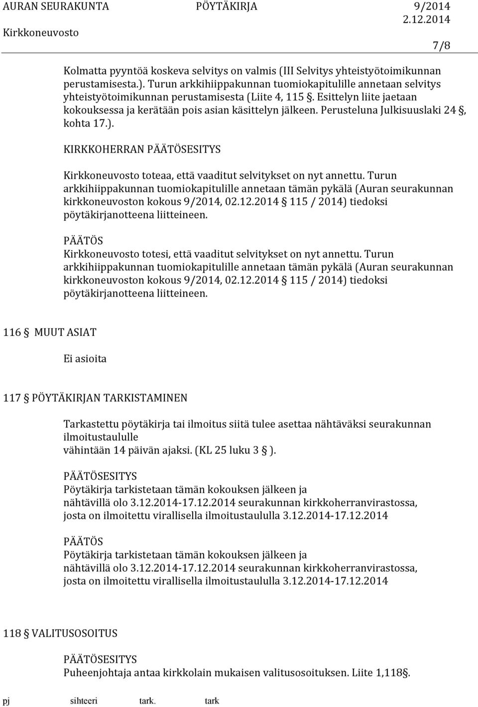 Perusteluna Julkisuuslaki 24, kohta 17.). KIRKKOHERRAN ESITYS toteaa, että vaaditut selvitykset on nyt annettu.