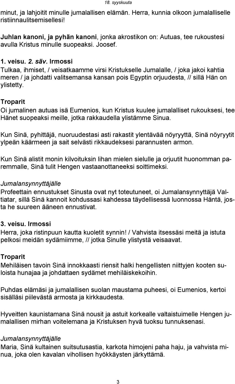 Irmossi Tulkaa, ihmiset, / veisatkaamme virsi Kristukselle Jumalalle, / joka jakoi kahtia meren / ja johdatti valitsemansa kansan pois Egyptin orjuudesta, // sillä Hän on ylistetty.