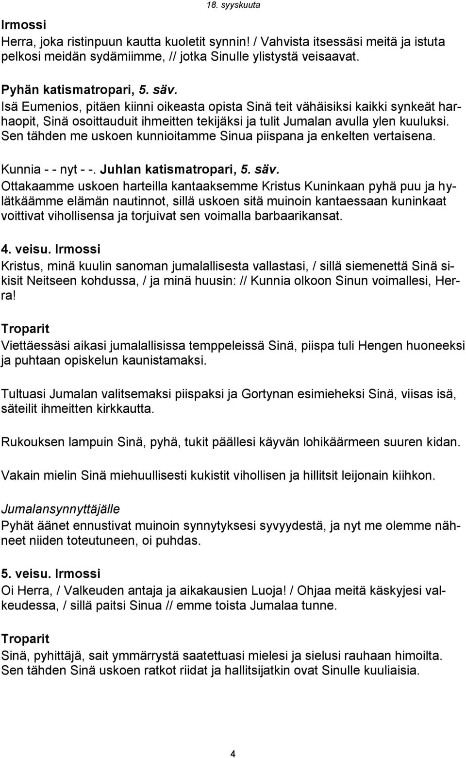 Sen tähden me uskoen kunnioitamme Sinua piispana ja enkelten vertaisena. Kunnia - - nyt - -. Juhlan katismatropari, 5. säv.