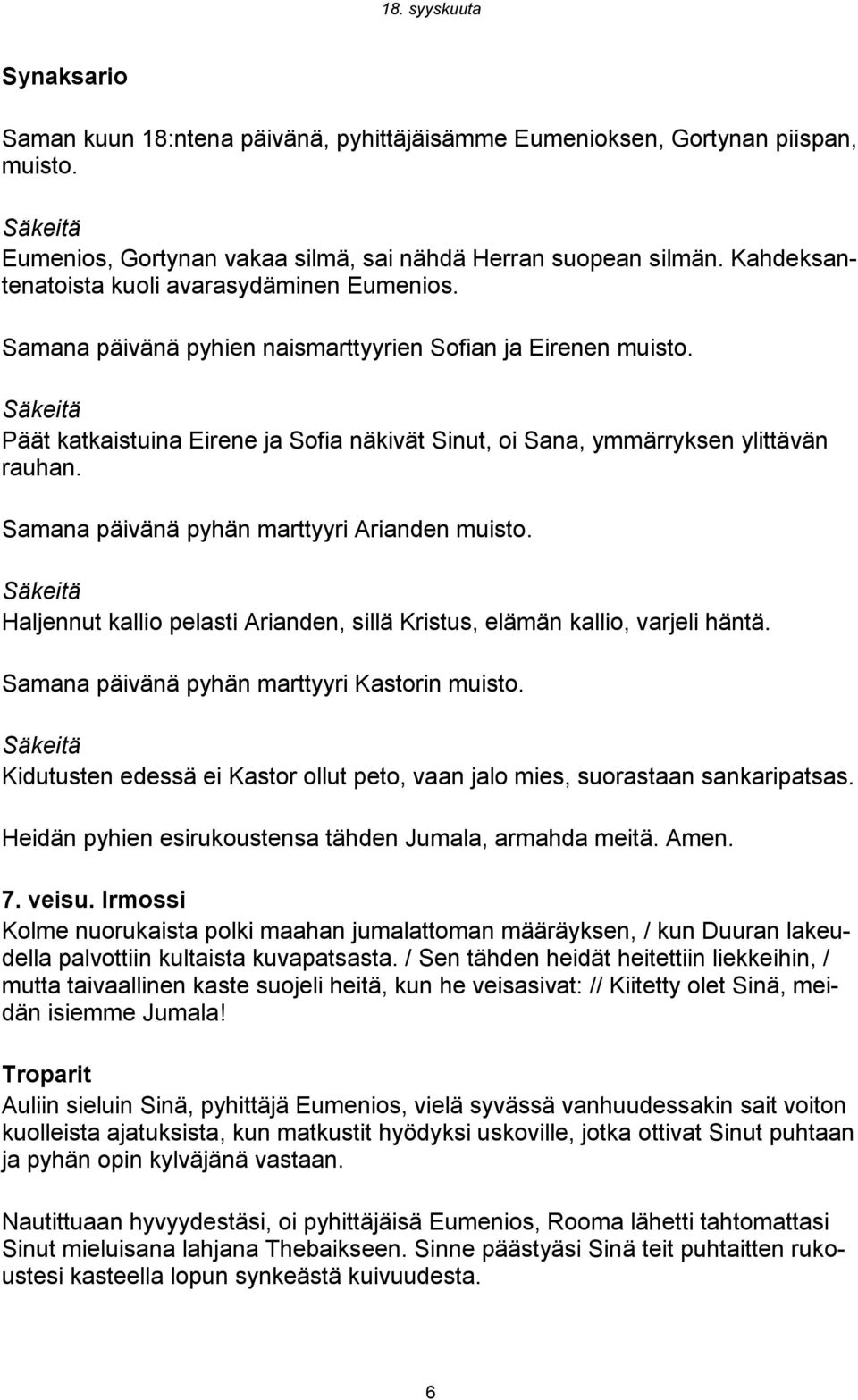 Säkeitä Päät katkaistuina Eirene ja Sofia näkivät Sinut, oi Sana, ymmärryksen ylittävän rauhan. Samana päivänä pyhän marttyyri Arianden muisto.