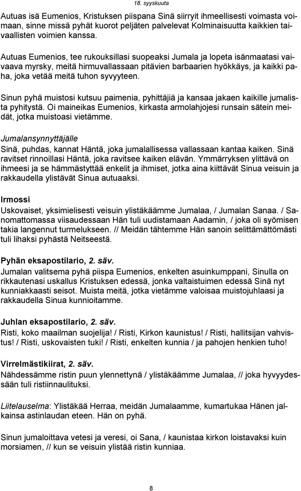 Sinun pyhä muistosi kutsuu paimenia, pyhittäjiä ja kansaa jakaen kaikille jumalista pyhitystä. Oi maineikas Eumenios, kirkasta armolahjojesi runsain sätein meidät, jotka muistoasi vietämme.