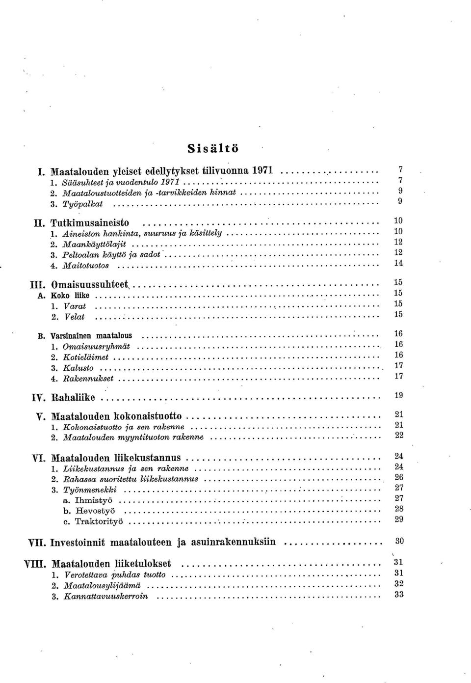 Varsinainen maatalous 16 Omaisuusryhmät 16 Kotieläimet 16 Kalusto 17 Rakennukset 17 IV. Rahaliike 19 V.