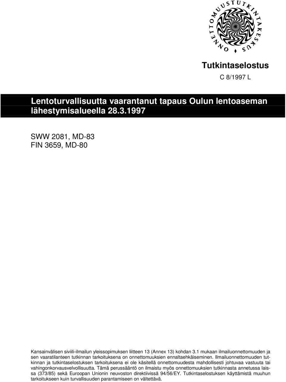 1 mukaan ilmailuonnettomuuden ja sen vaaratilanteen tutkinnan tarkoituksena on onnettomuuksien ennaltaehkäiseminen.