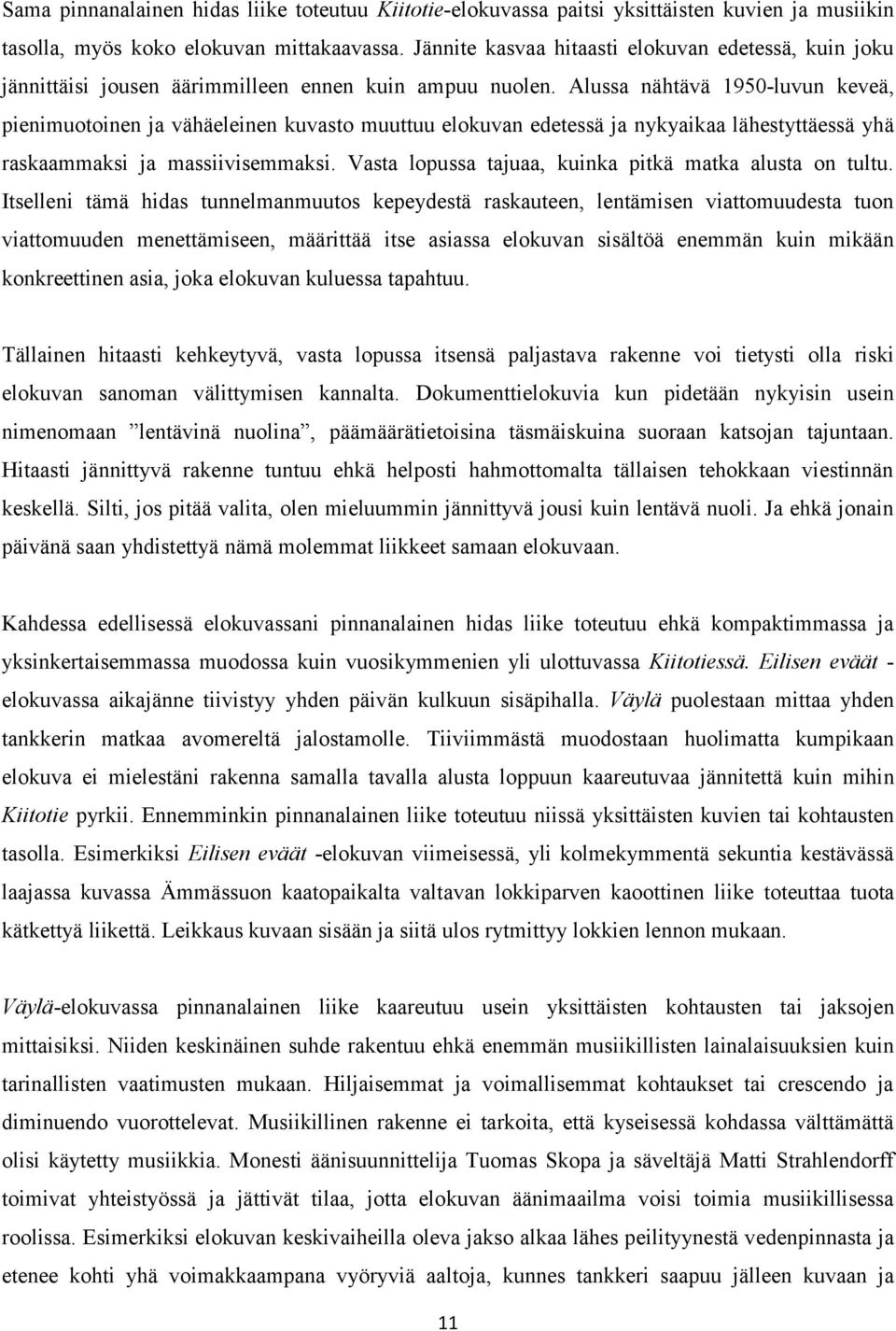 Alussa nähtävä 1950-luvun keveä, pienimuotoinen ja vähäeleinen kuvasto muuttuu elokuvan edetessä ja nykyaikaa lähestyttäessä yhä raskaammaksi ja massiivisemmaksi.