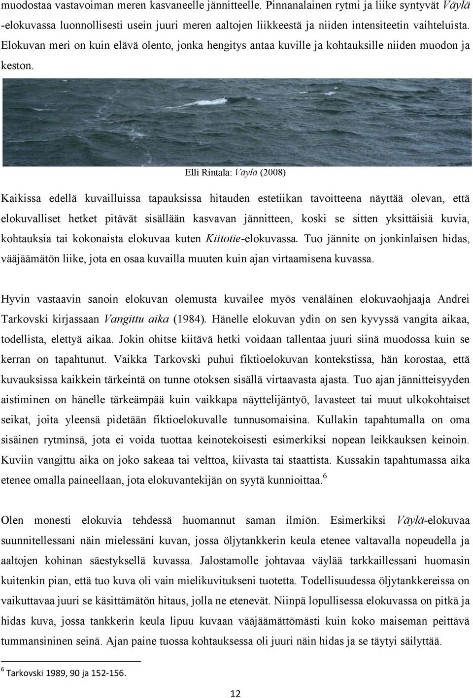 Elli Rintala: Väylä (2008) Kaikissa edellä kuvailluissa tapauksissa hitauden estetiikan tavoitteena näyttää olevan, että elokuvalliset hetket pitävät sisällään kasvavan jännitteen, koski se sitten