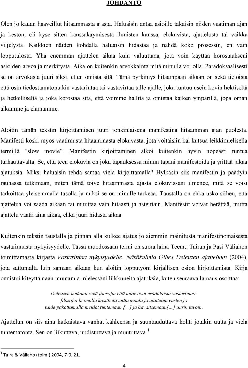 Kaikkien näiden kohdalla haluaisin hidastaa ja nähdä koko prosessin, en vain lopputulosta. Yhä enemmän ajattelen aikaa kuin valuuttana, jota voin käyttää korostaakseni asioiden arvoa ja merkitystä.