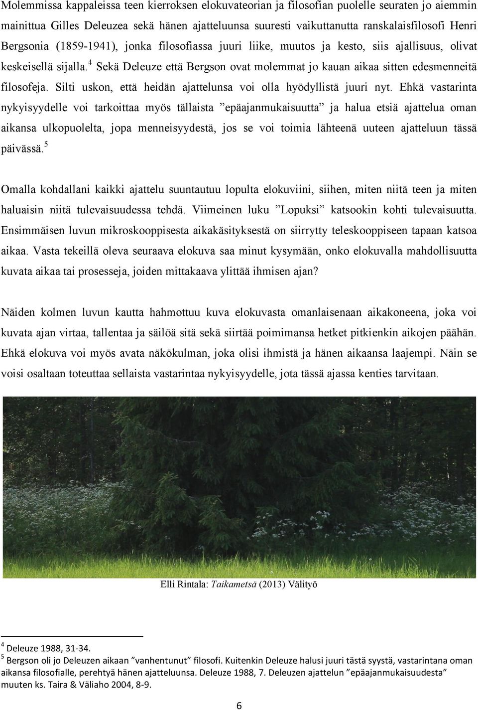 4 Sekä Deleuze että Bergson ovat molemmat jo kauan aikaa sitten edesmenneitä filosofeja. Silti uskon, että heidän ajattelunsa voi olla hyödyllistä juuri nyt.