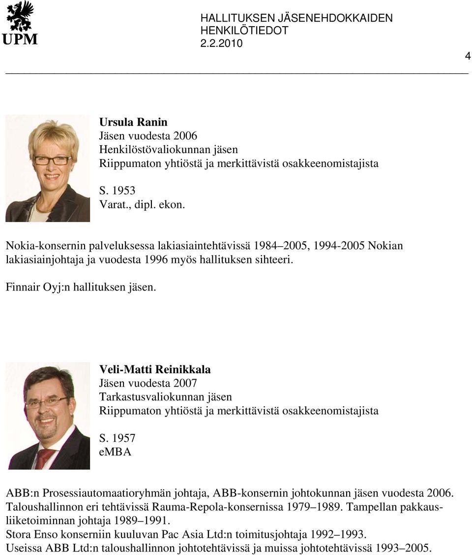 Veli-Matti Reinikkala Jäsen vuodesta 2007 Tarkastusvaliokunnan jäsen S. 1957 emba ABB:n Prosessiautomaatioryhmän johtaja, ABB-konsernin johtokunnan jäsen vuodesta 2006.