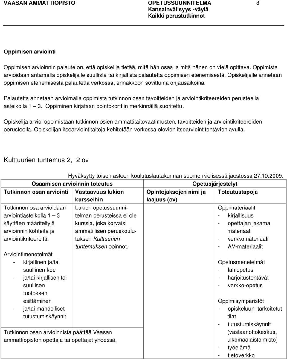 Palautetta annetaan arvioimalla oppimista tutkinnon osan tavoitteiden ja arviointikriteereiden perusteella asteikolla 1 3. Oppiminen kirjataan opintokorttiin merkinnällä suoritettu.