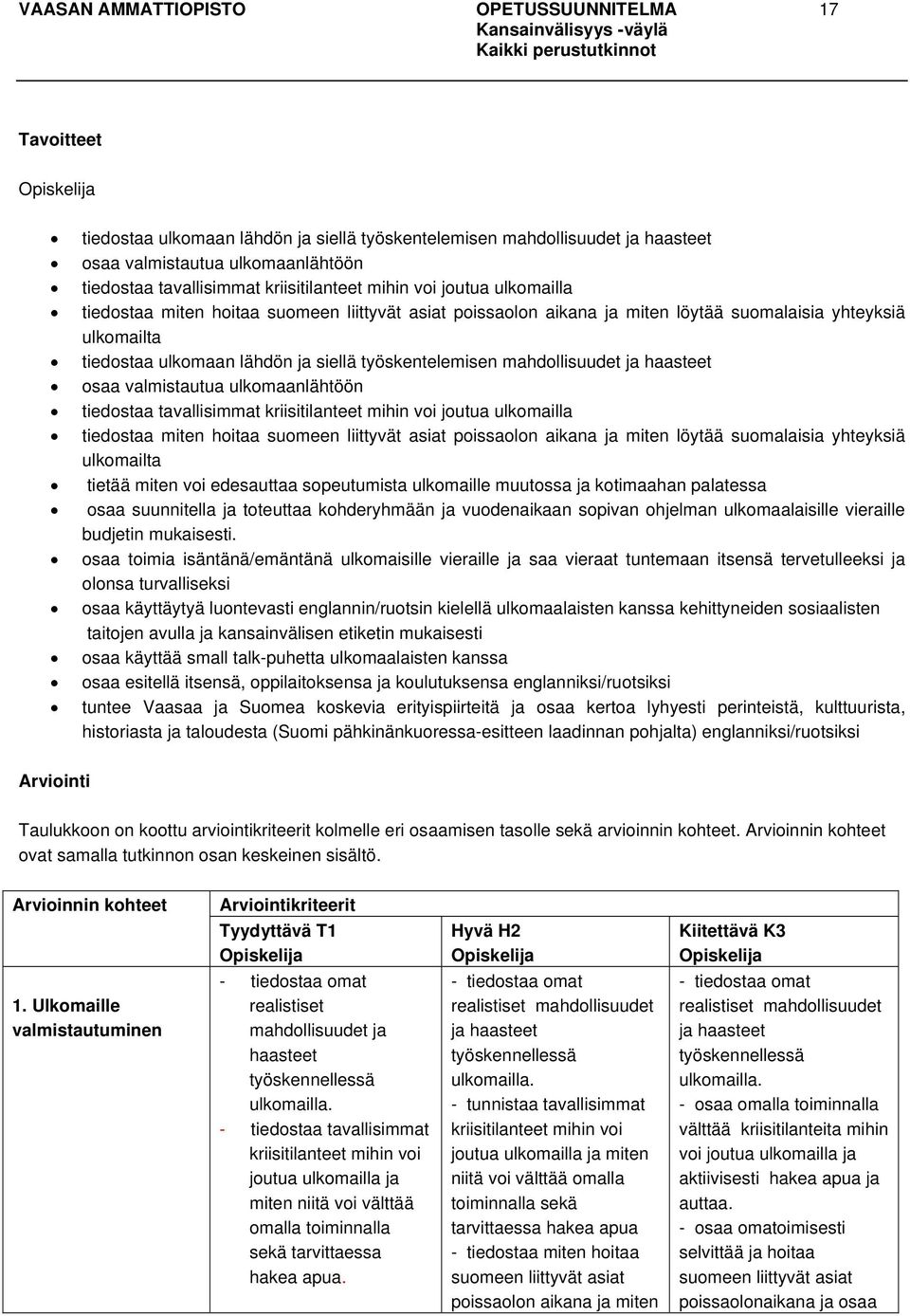 työskentelemisen mahdollisuudet ja haasteet osaa valmistautua ulkomaanlähtöön tiedostaa tavallisimmat kriisitilanteet mihin voi joutua ulkomailla tiedostaa miten hoitaa suomeen liittyvät asiat