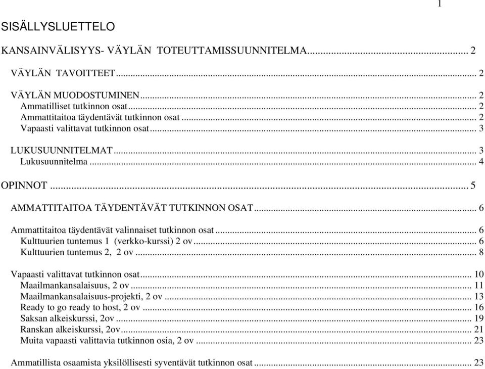 .. 6 Kulttuurien tuntemus 1 (verkko-kurssi) 2 ov... 6 Kulttuurien tuntemus 2, 2 ov... 8 Vapaasti valittavat tutkinnon osat... 10 Maailmankansalaisuus, 2 ov... 11 Maailmankansalaisuus-projekti, 2 ov.