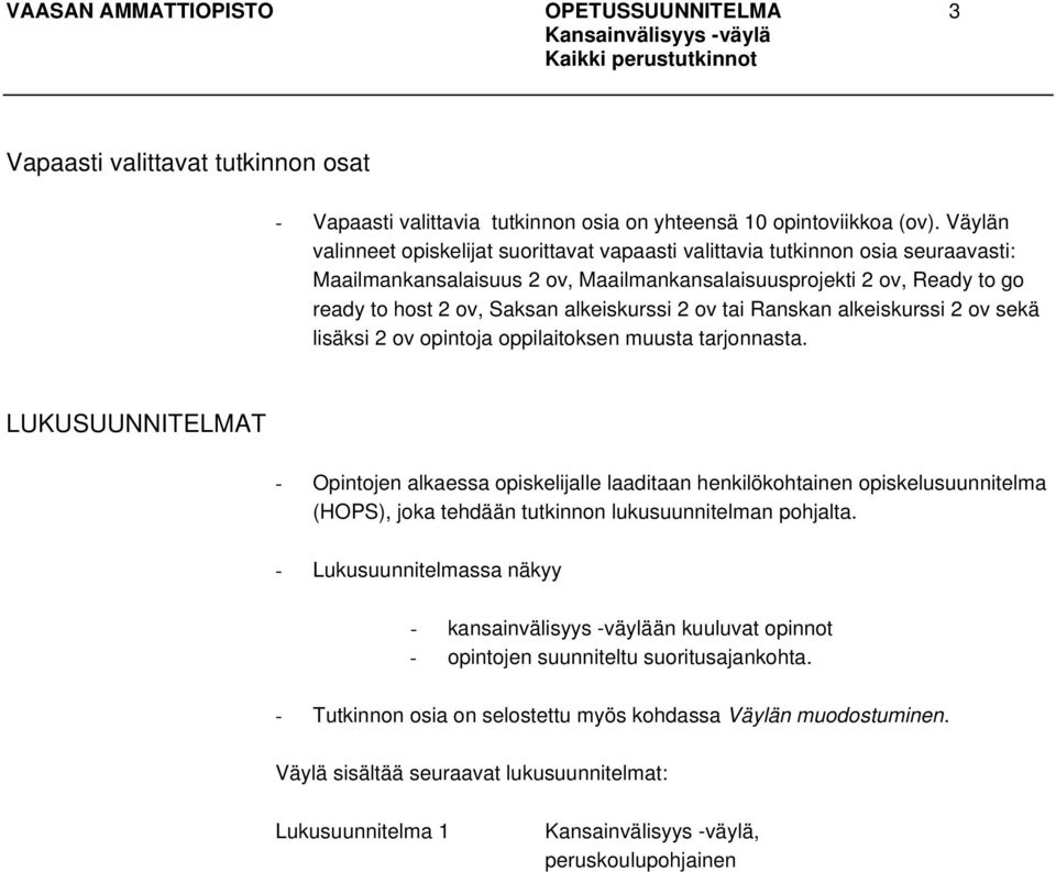 alkeiskurssi 2 ov tai Ranskan alkeiskurssi 2 ov sekä lisäksi 2 ov opintoja oppilaitoksen muusta tarjonnasta.