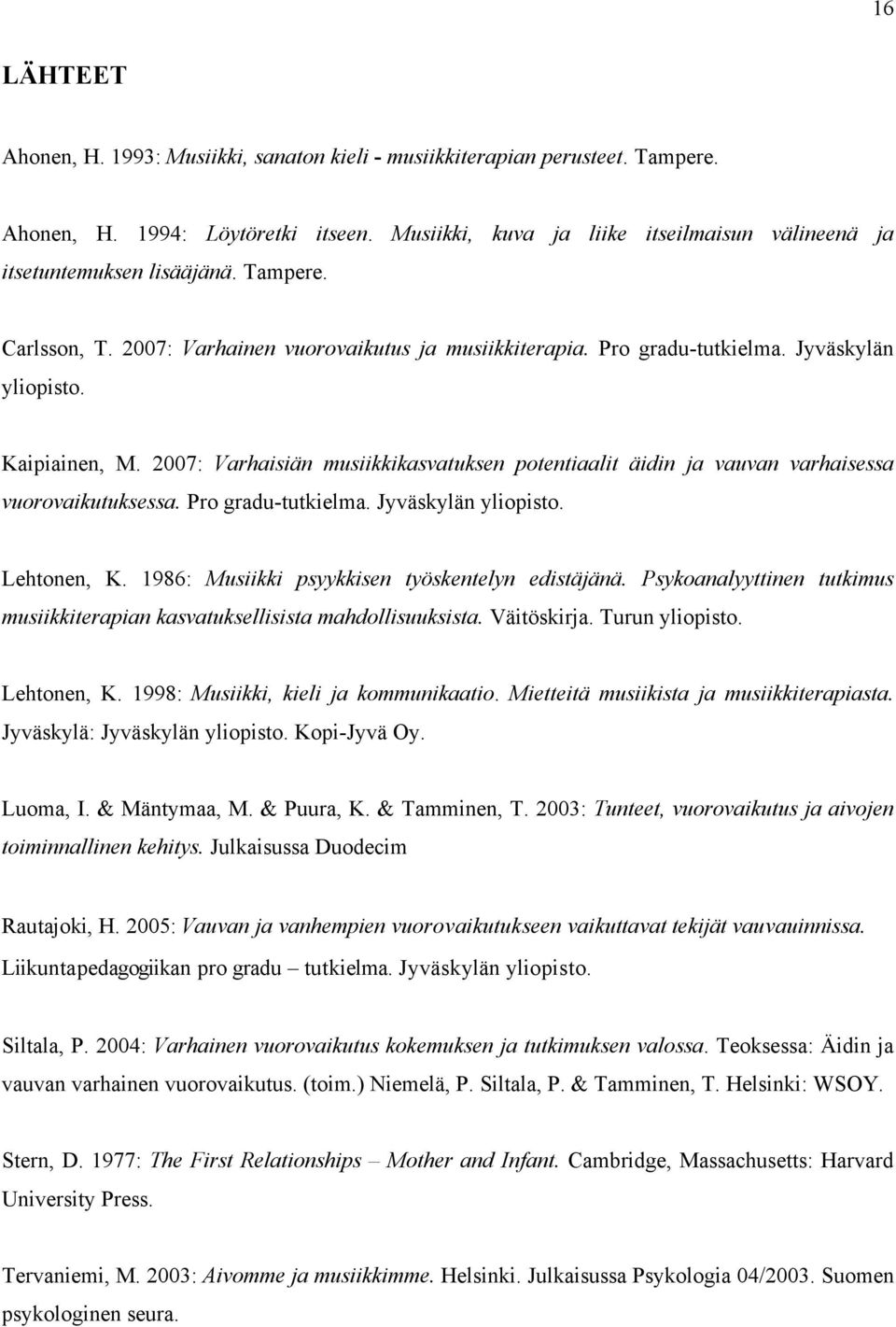 Kaipiainen, M. 2007: Varhaisiän musiikkikasvatuksen potentiaalit äidin ja vauvan varhaisessa vuorovaikutuksessa. Pro gradu-tutkielma. Jyväskylän yliopisto. Lehtonen, K.