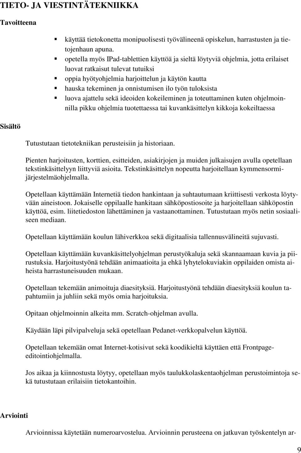 ilo työn tuloksista luova ajattelu sekä ideoiden kokeileminen ja toteuttaminen kuten ohjelmoinnilla pikku ohjelmia tuotettaessa tai kuvankäsittelyn kikkoja kokeiltaessa Tutustutaan tietotekniikan