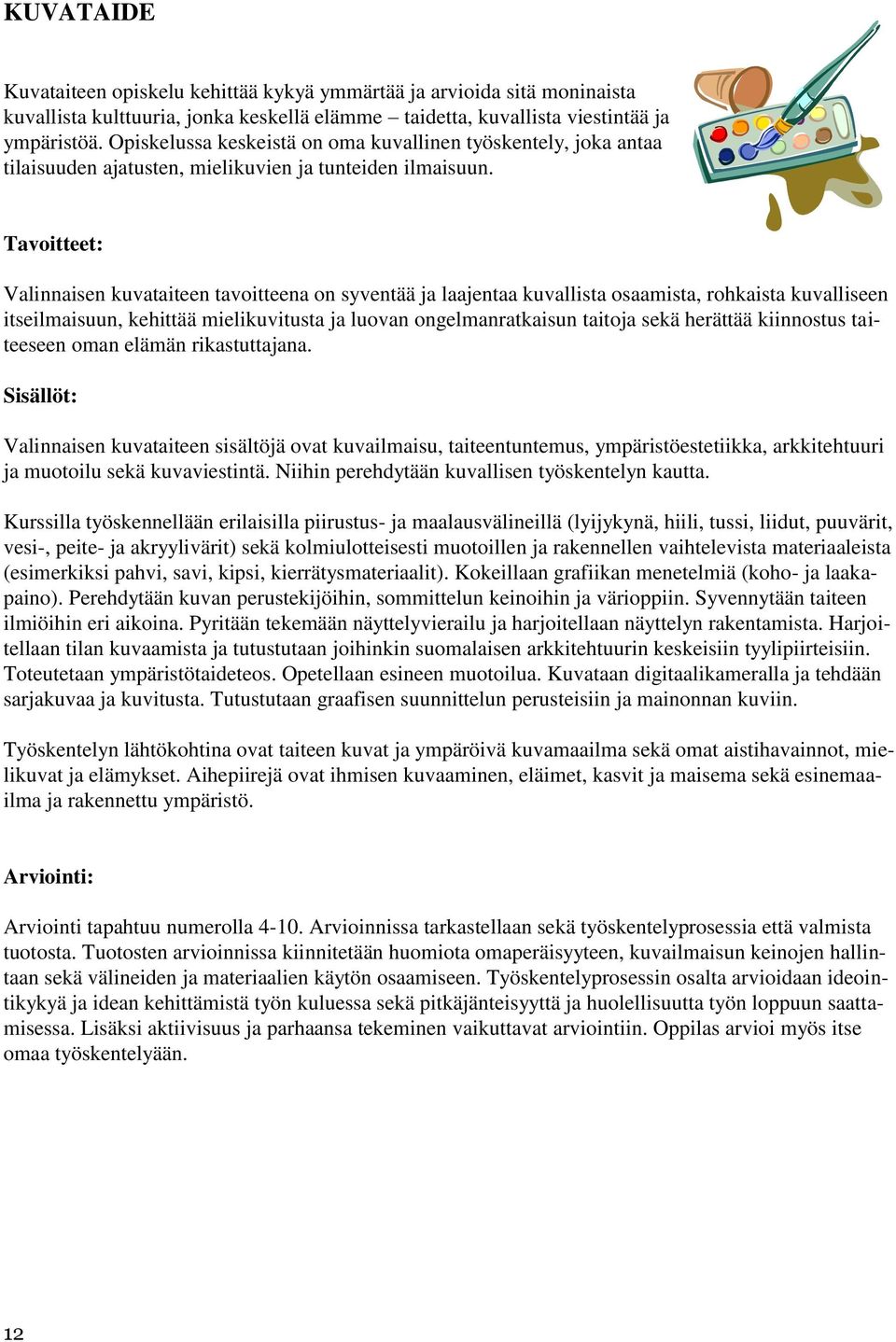 Tavoitteet: Valinnaisen kuvataiteen tavoitteena on syventää ja laajentaa kuvallista osaamista, rohkaista kuvalliseen itseilmaisuun, kehittää mielikuvitusta ja luovan ongelmanratkaisun taitoja sekä