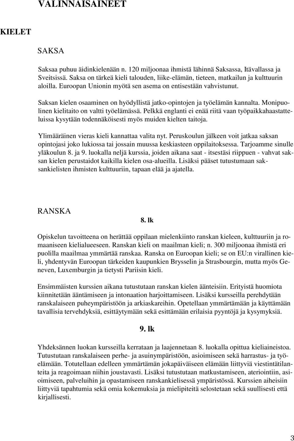 Saksan kielen osaaminen on hyödyllistä jatko-opintojen ja työelämän kannalta. Monipuolinen kielitaito on valtti työelämässä.