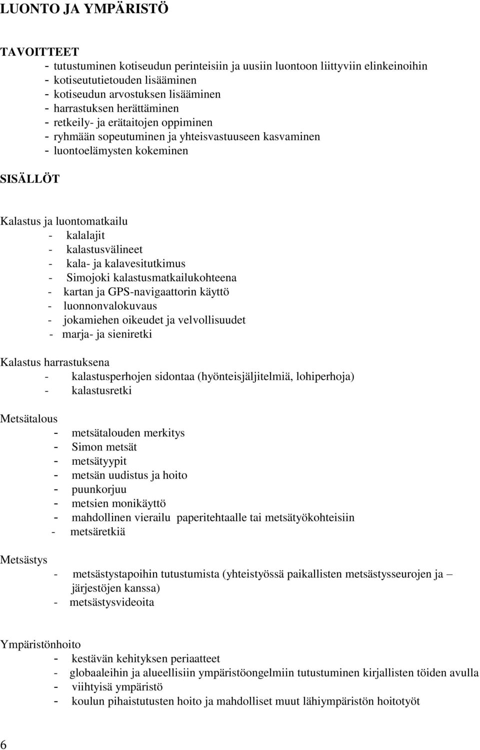 - kala- ja kalavesitutkimus - Simojoki kalastusmatkailukohteena - kartan ja GPS-navigaattorin käyttö - luonnonvalokuvaus - jokamiehen oikeudet ja velvollisuudet - marja- ja sieniretki Kalastus