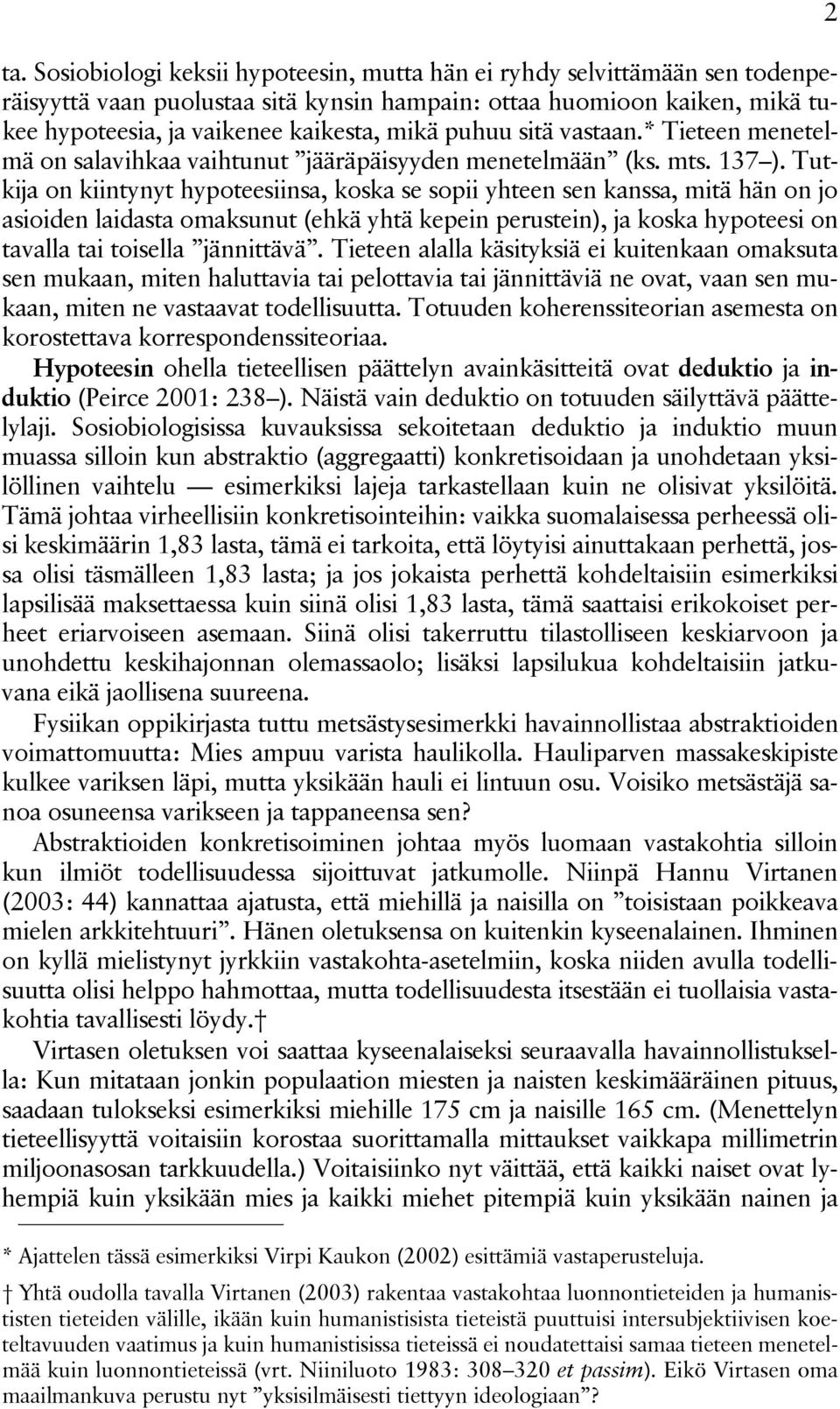 Tutkija on kiintynyt hypoteesiinsa, koska se sopii yhteen sen kanssa, mitä hän on jo asioiden laidasta omaksunut (ehkä yhtä kepein perustein), ja koska hypoteesi on tavalla tai toisella jännittävä.