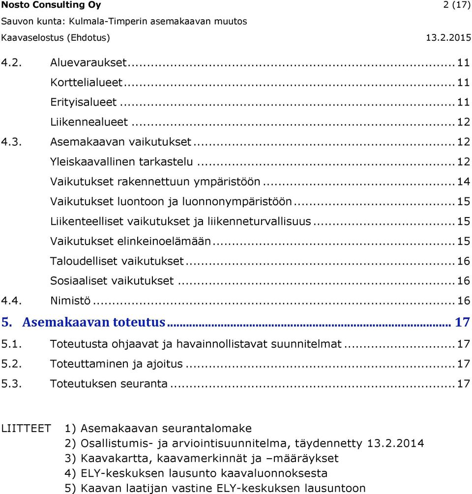 .. 15 Taloudelliset vaikutukset... 16 Sosiaaliset vaikutukset... 16 4.4. Nimistö... 16 5. Asemakaavan toteutus... 17 5.1. Toteutusta ohjaavat ja havainnollistavat suunnitelmat... 17 5.2.