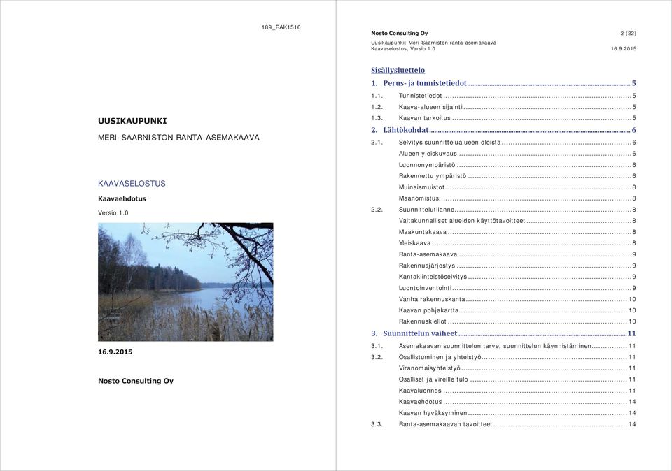 .. 6 Rakennettu ympäristö... 6 Muinaismuistot... 8 Maanomistus... 8 2.2. Suunnittelutilanne... 8 Valtakunnalliset alueiden käyttötavoitteet... 8 Maakuntakaava... 8 Yleiskaava... 8 Ranta-asemakaava.