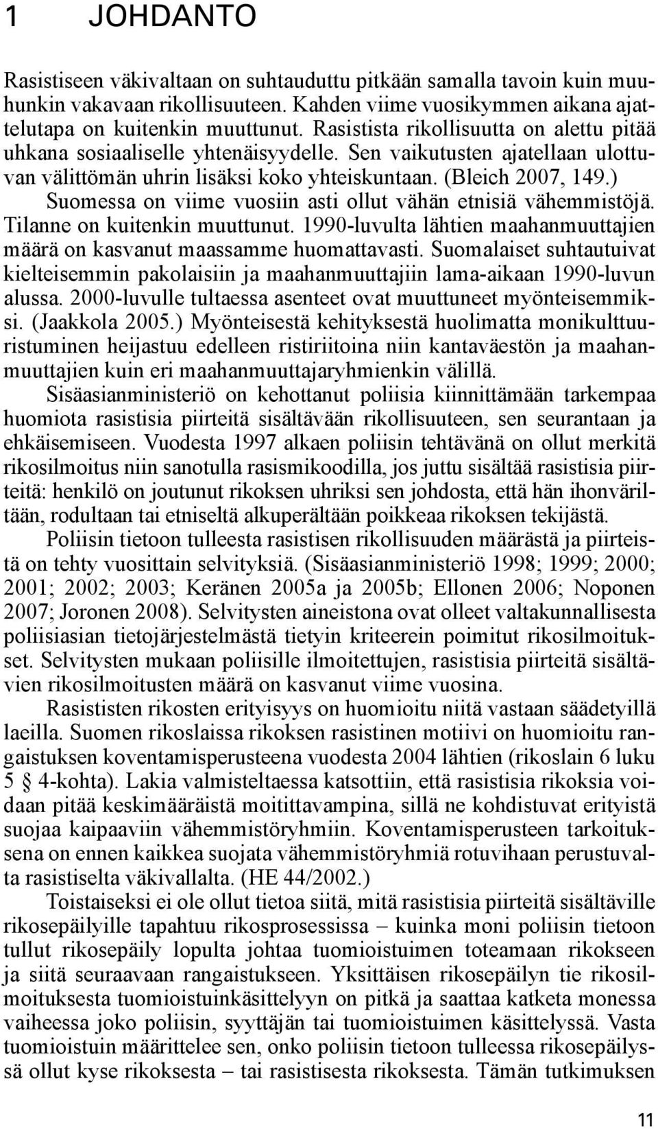 ) Suomessa on viime vuosiin asti ollut vähän etnisiä vähemmistöjä. Tilanne on kuitenkin muuttunut. 1990-luvulta lähtien maahanmuuttajien määrä on kasvanut maassamme huomattavasti.