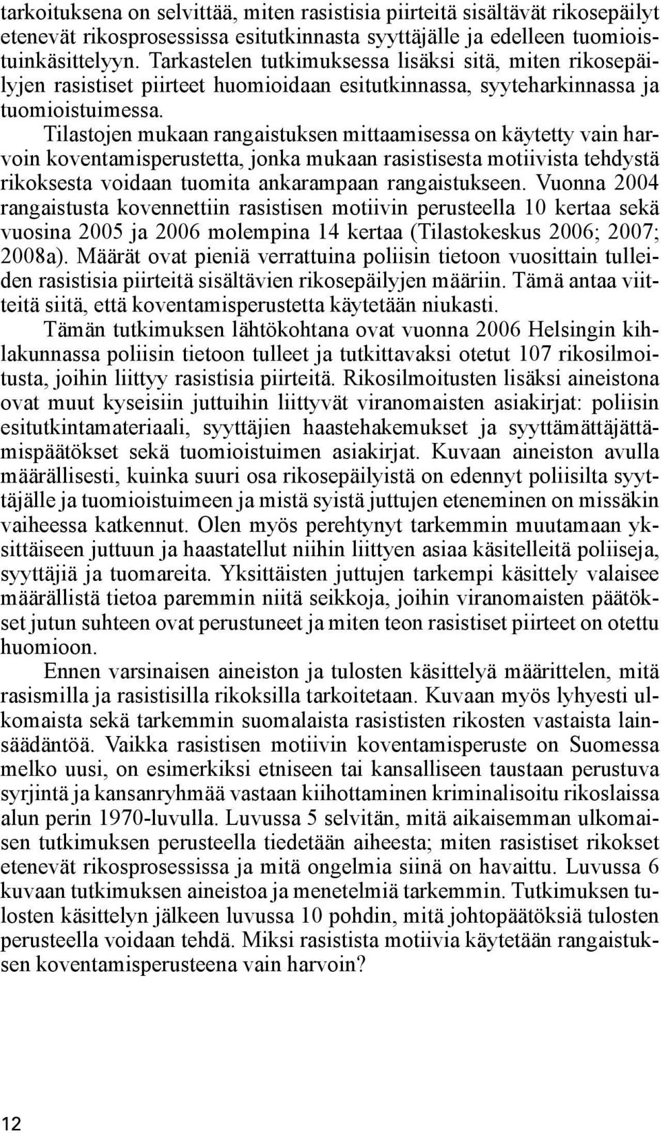 Tilastojen mukaan rangaistuksen mittaamisessa on käytetty vain harvoin koventamisperustetta, jonka mukaan rasistisesta motiivista tehdystä rikoksesta voidaan tuomita ankarampaan rangaistukseen.