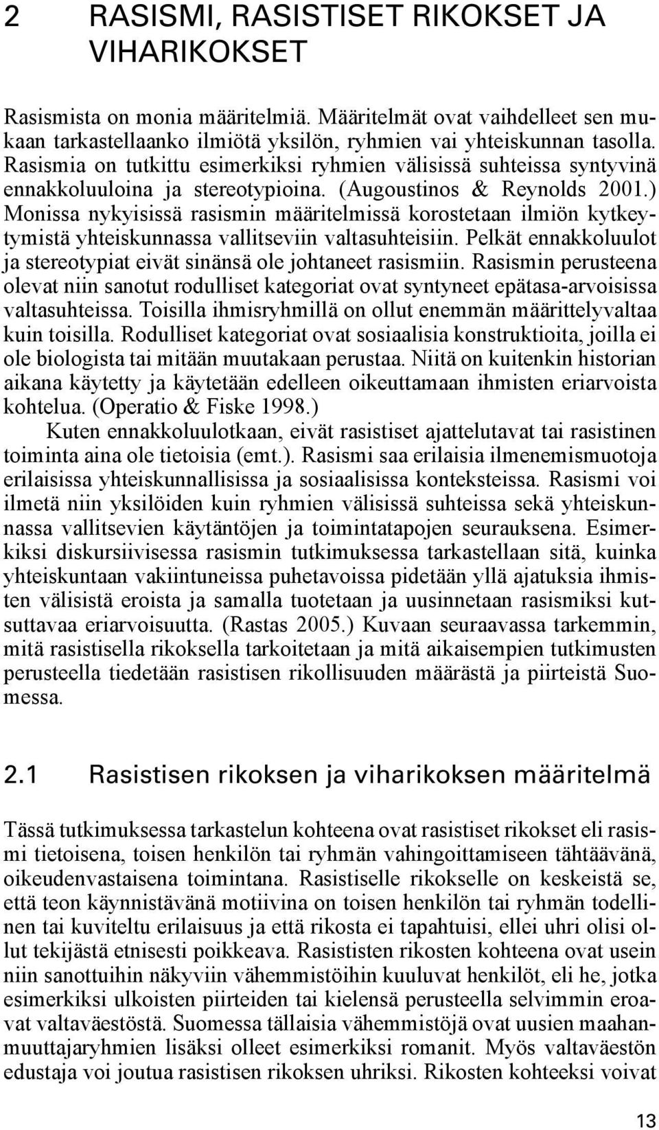 ) Monissa nykyisissä rasismin määritelmissä korostetaan ilmiön kytkeytymistä yhteiskunnassa vallitseviin valtasuhteisiin. Pelkät ennakkoluulot ja stereotypiat eivät sinänsä ole johtaneet rasismiin.