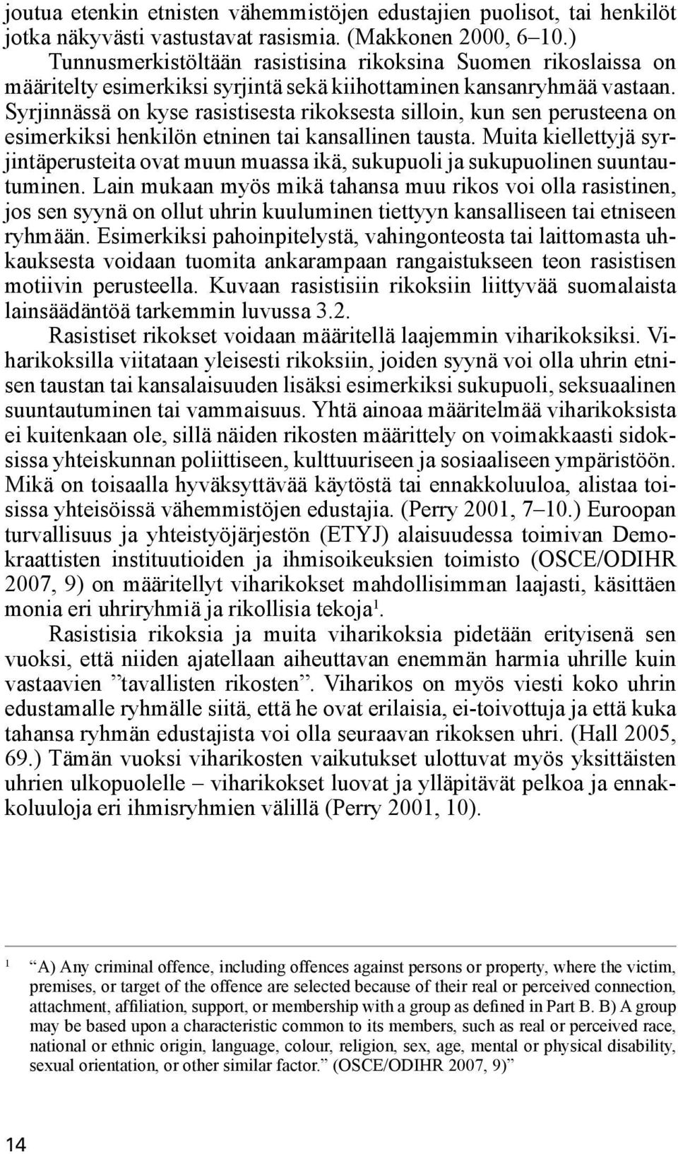 Syrjinnässä on kyse rasistisesta rikoksesta silloin, kun sen perusteena on esimerkiksi henkilön etninen tai kansallinen tausta.