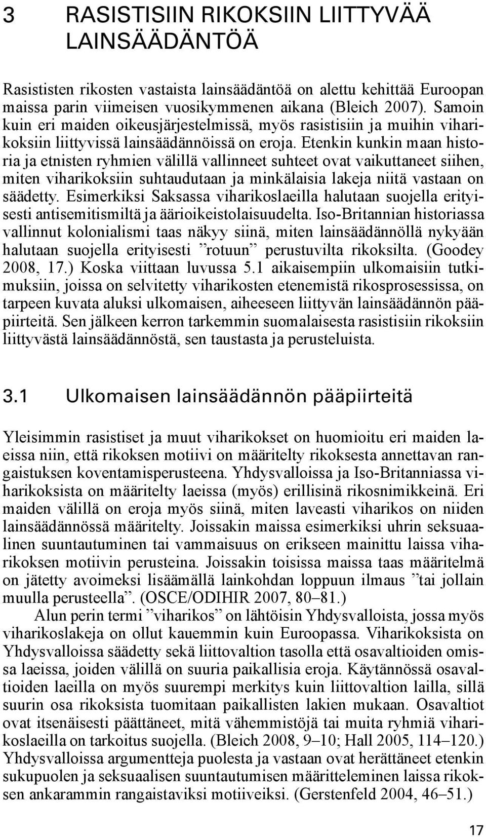 Etenkin kunkin maan historia ja etnisten ryhmien välillä vallinneet suhteet ovat vaikuttaneet siihen, miten viharikoksiin suhtaudutaan ja minkälaisia lakeja niitä vastaan on säädetty.