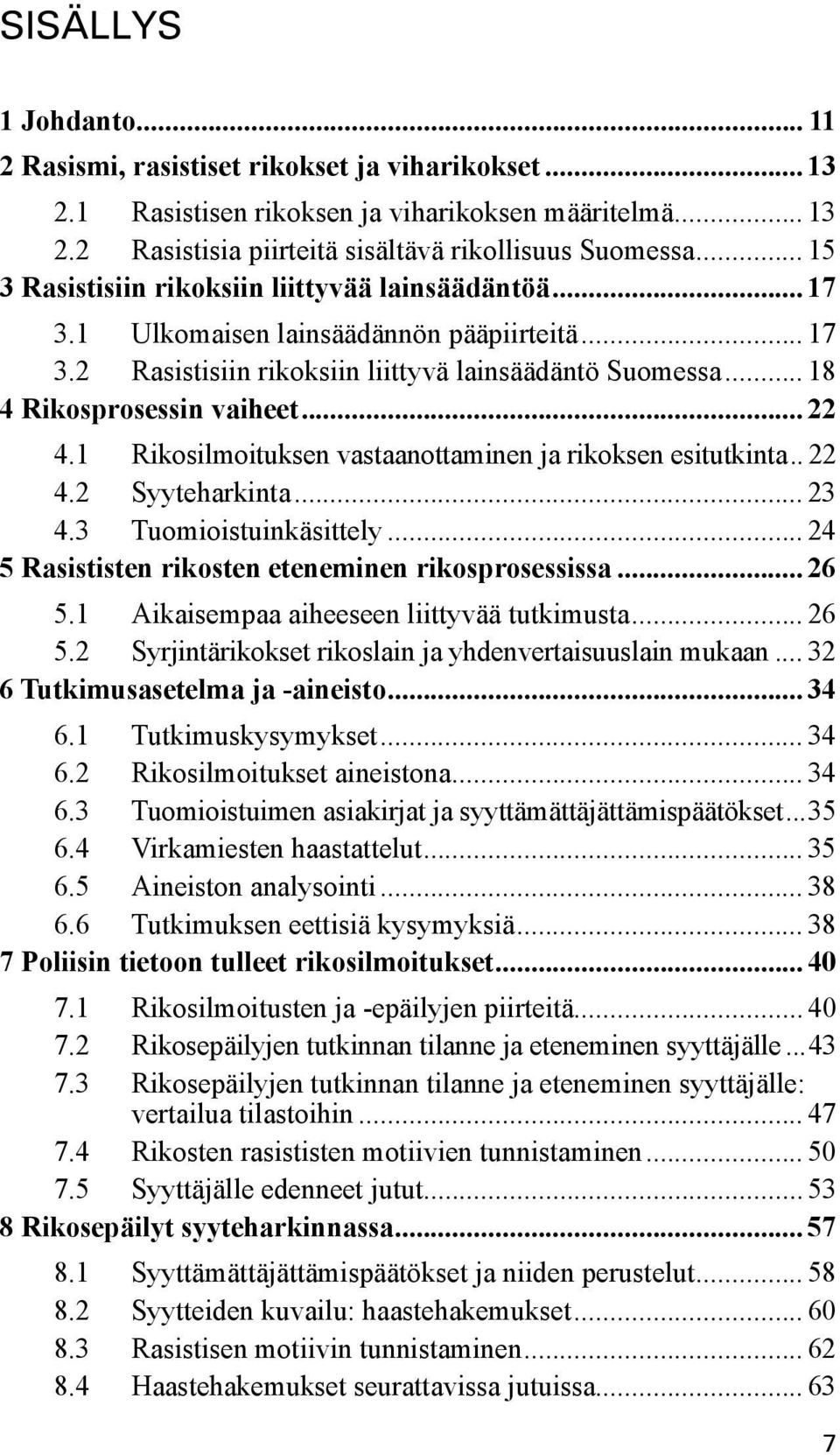 .. 22 4.1 Rikosilmoituksen vastaanottaminen ja rikoksen esitutkinta.. 22 4.2 Syyteharkinta... 23 4.3 Tuomioistuinkäsittely... 24 5 Rasististen rikosten eteneminen rikosprosessissa... 26 5.