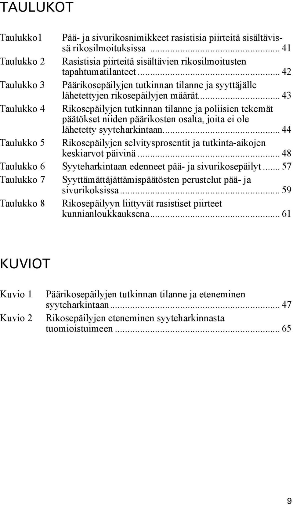 .. 43 Taulukko 4 Rikosepäilyjen tutkinnan tilanne ja poliisien tekemät päätökset niiden päärikosten osalta, joita ei ole lähetetty syyteharkintaan.