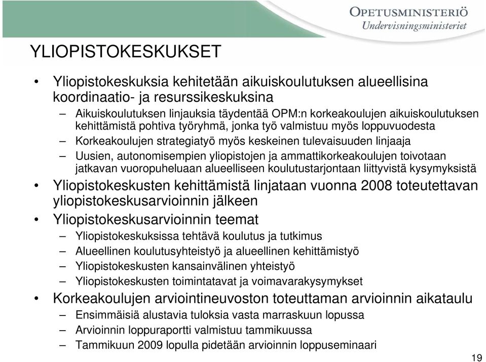 toivotaan jatkavan vuoropuheluaan alueelliseen koulutustarjontaan liittyvistä kysymyksistä Yliopistokeskusten kehittämistä linjataan vuonna 2008 toteutettavan yliopistokeskusarvioinnin jälkeen