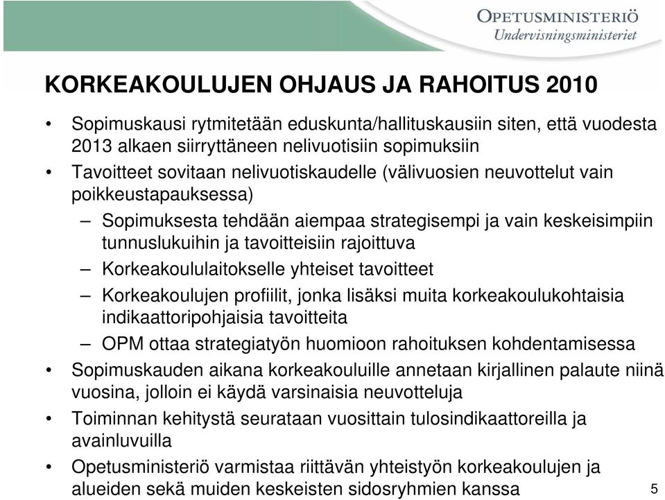 Korkeakoululaitokselle yhteiset tavoitteet Korkeakoulujen profiilit, jonka lisäksi muita korkeakoulukohtaisia indikaattoripohjaisia tavoitteita OPM ottaa strategiatyön huomioon rahoituksen