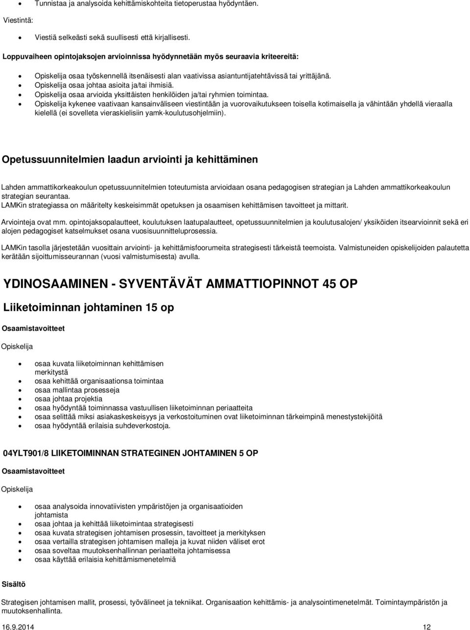 Opiskelija osaa johtaa asioita ja/tai ihmisiä. Opiskelija osaa arvioida yksittäisten henkilöiden ja/tai ryhmien toimintaa.