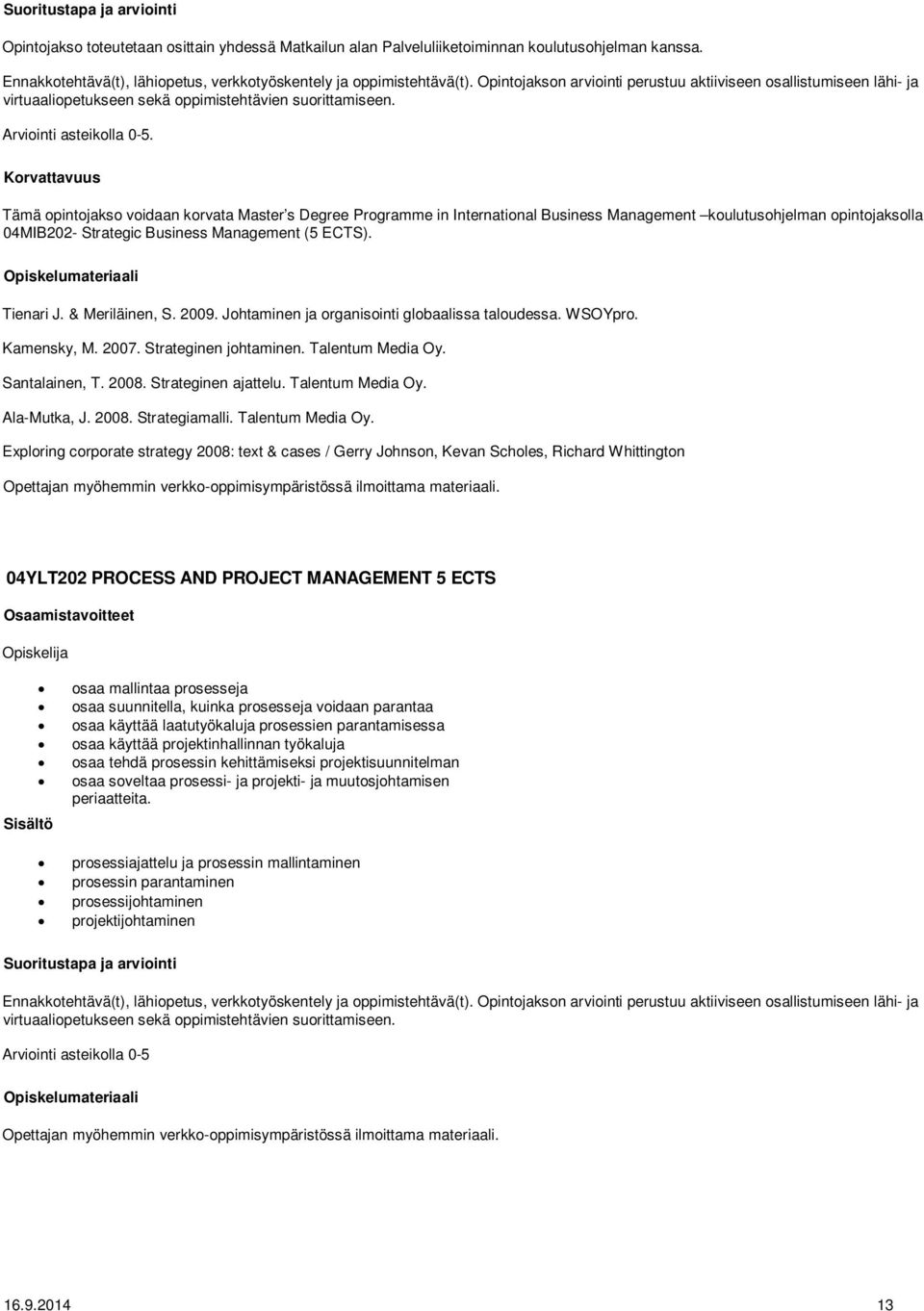 Korvattavuus Tämä opintojakso voidaan korvata Master s Degree Programme in International Business Management koulutusohjelman opintojaksolla 04MIB202- Strategic Business Management (5 ECTS).