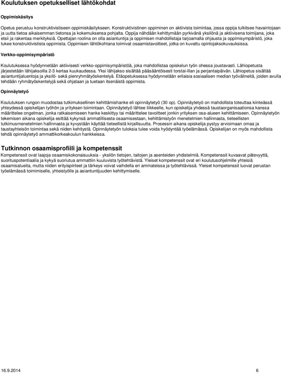 Oppija nähdään kehittymään pyrkivänä yksilönä ja aktiivisena toimijana, joka etsii ja rakentaa merkityksiä.