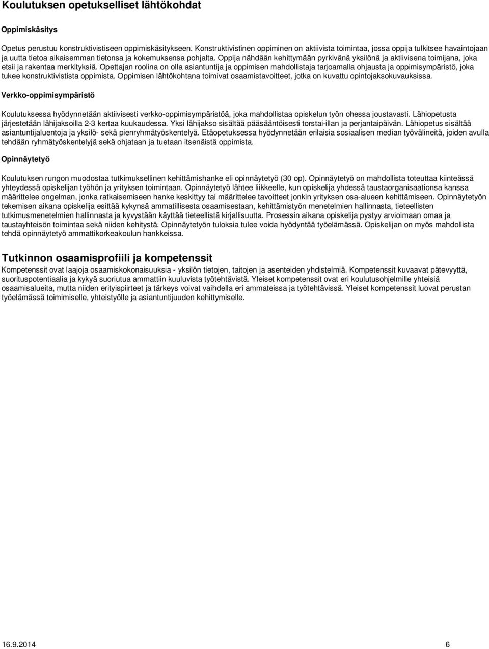 Oppija nähdään kehittymään pyrkivänä yksilönä ja aktiivisena toimijana, joka etsii ja rakentaa merkityksiä.