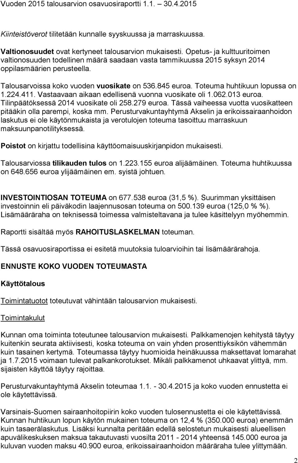 Toteuma huhtikuun lopussa on 1.224.411. Vastaavaan aikaan edellisenä vuonna vuosikate oli 1.062.013 euroa. Tilinpäätöksessä 2014 vuosikate oli 258.279 euroa.