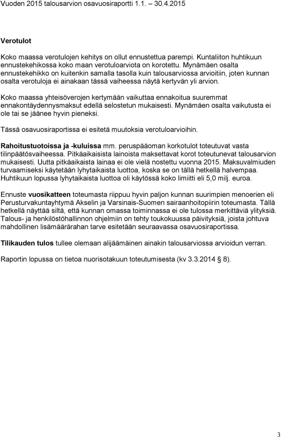 Koko maassa yhteisöverojen kertymään vaikuttaa ennakoitua suuremmat ennakontäydennysmaksut edellä selostetun mukaisesti. Mynämäen osalta vaikutusta ei ole tai se jäänee hyvin pieneksi.