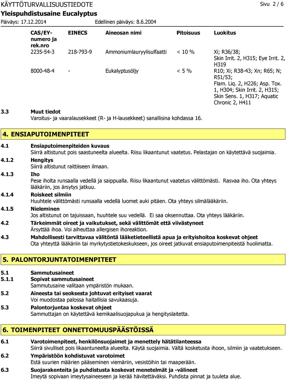 3 Muut tiedot Varoitus- ja vaaralausekkeet (R- ja H-lausekkeet) sanallisina kohdassa 16. 4. ENSIAPUTOIMENPITEET 4.1 Ensiaputoimenpiteiden kuvaus Siirrä altistunut pois saastuneelta alueelta.