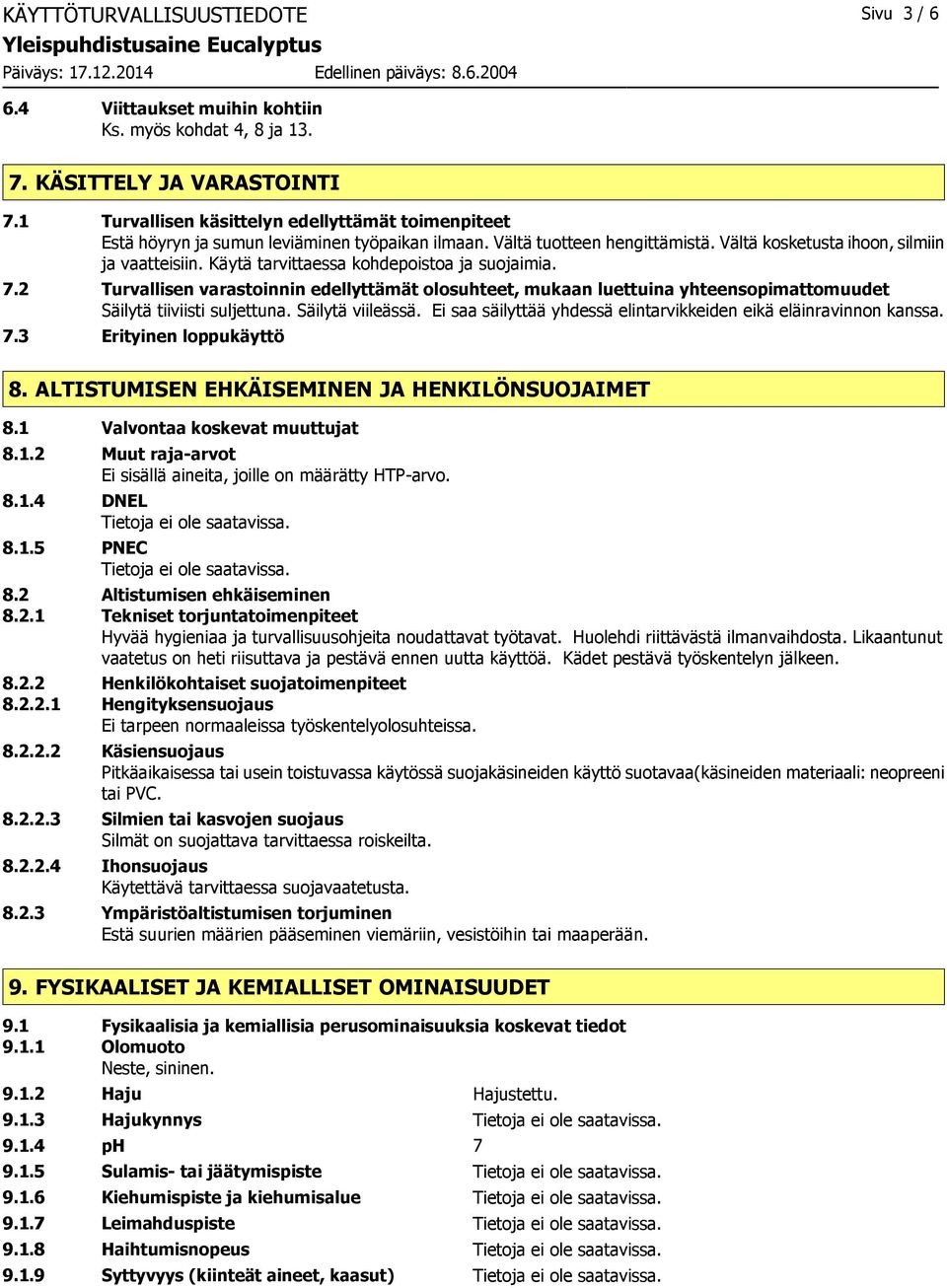 Käytä tarvittaessa kohdepoistoa ja suojaimia. 7.2 Turvallisen varastoinnin edellyttämät olosuhteet, mukaan luettuina yhteensopimattomuudet Säilytä tiiviisti suljettuna. Säilytä viileässä.