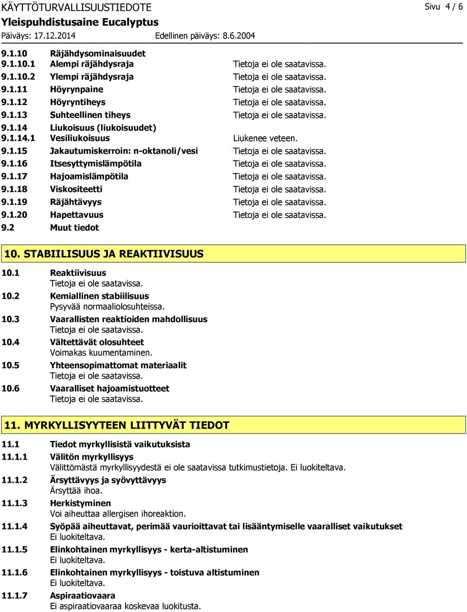 2 Muut tiedot 10. STABIILISUUS JA REAKTIIVISUUS 10.1 Reaktiivisuus 10.2 Kemiallinen stabiilisuus Pysyvää normaaliolosuhteissa. 10.3 Vaarallisten reaktioiden mahdollisuus 10.