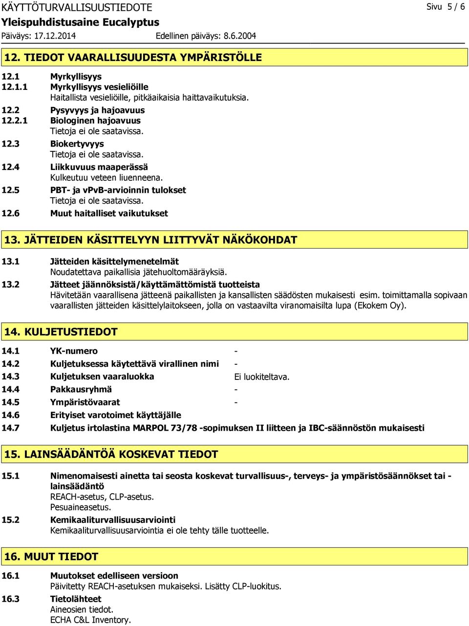 JÄTTEIDEN KÄSITTELYYN LIITTYVÄT NÄKÖKOHDAT 13.1 Jätteiden käsittelymenetelmät Noudatettava paikallisia jätehuoltomääräyksiä. 13.2 Jätteet jäännöksistä/käyttämättömistä tuotteista Hävitetään vaarallisena jätteenä paikallisten ja kansallisten säädösten mukaisesti esim.