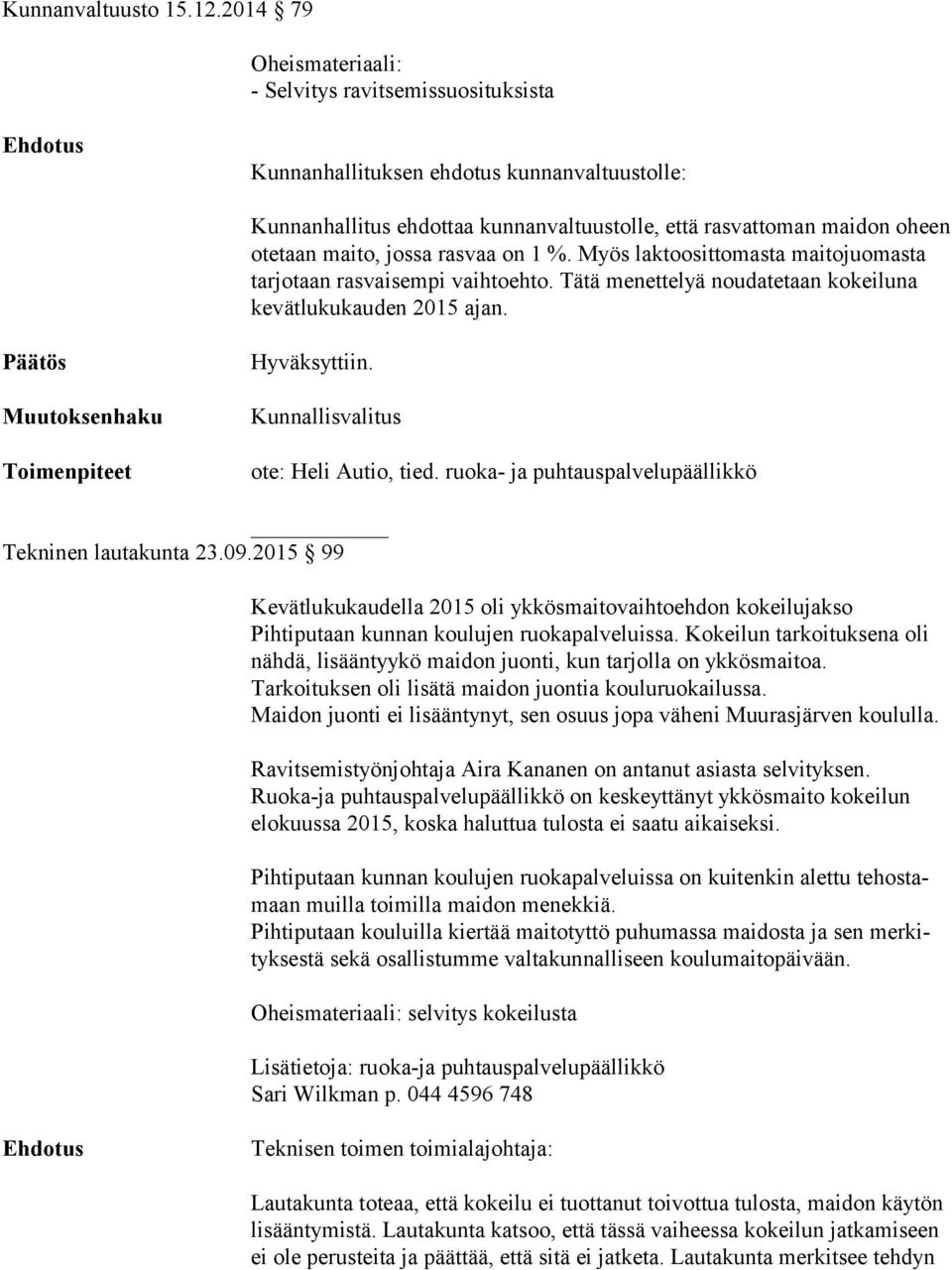 jossa rasvaa on 1 %. Myös laktoosittomasta maitojuomasta tarjotaan rasvaisempi vaihtoehto. Tätä menettelyä noudatetaan kokeiluna kevätlukukauden 2015 ajan. Kunnallisvalitus ote: Heli Autio, tied.