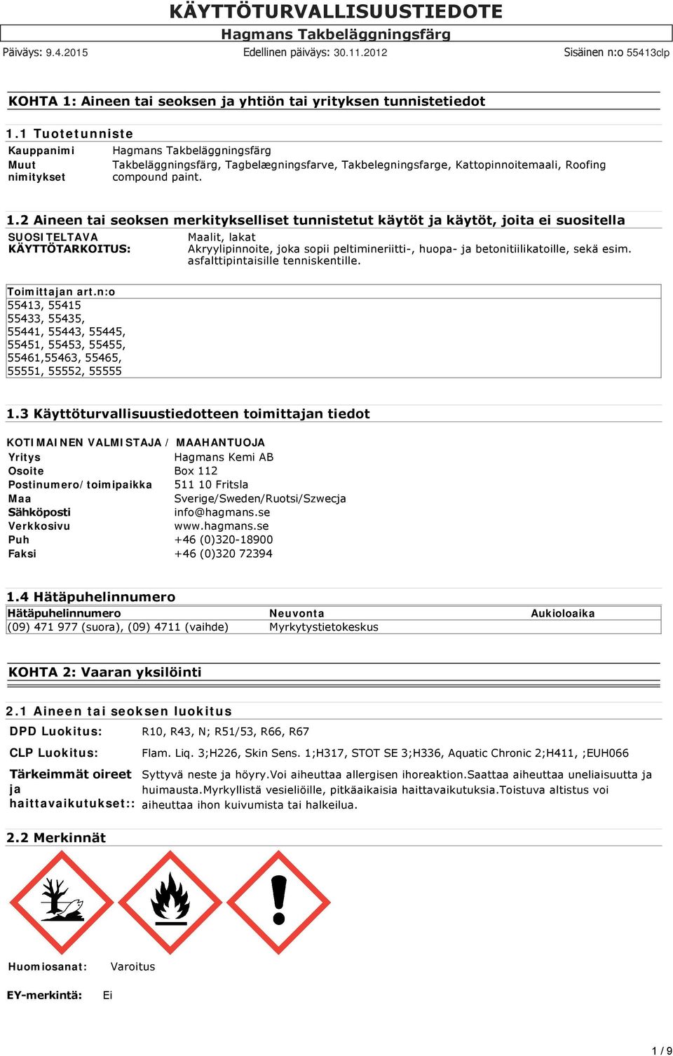 2 Aineen tai seoksen merkitykselliset tunnistetut käytöt ja käytöt, joita ei suositella SUOSITELTAVA KÄYTTÖTARKOITUS: Maalit, lakat Akryylipinnoite, joka sopii peltimineriitti, huopa ja