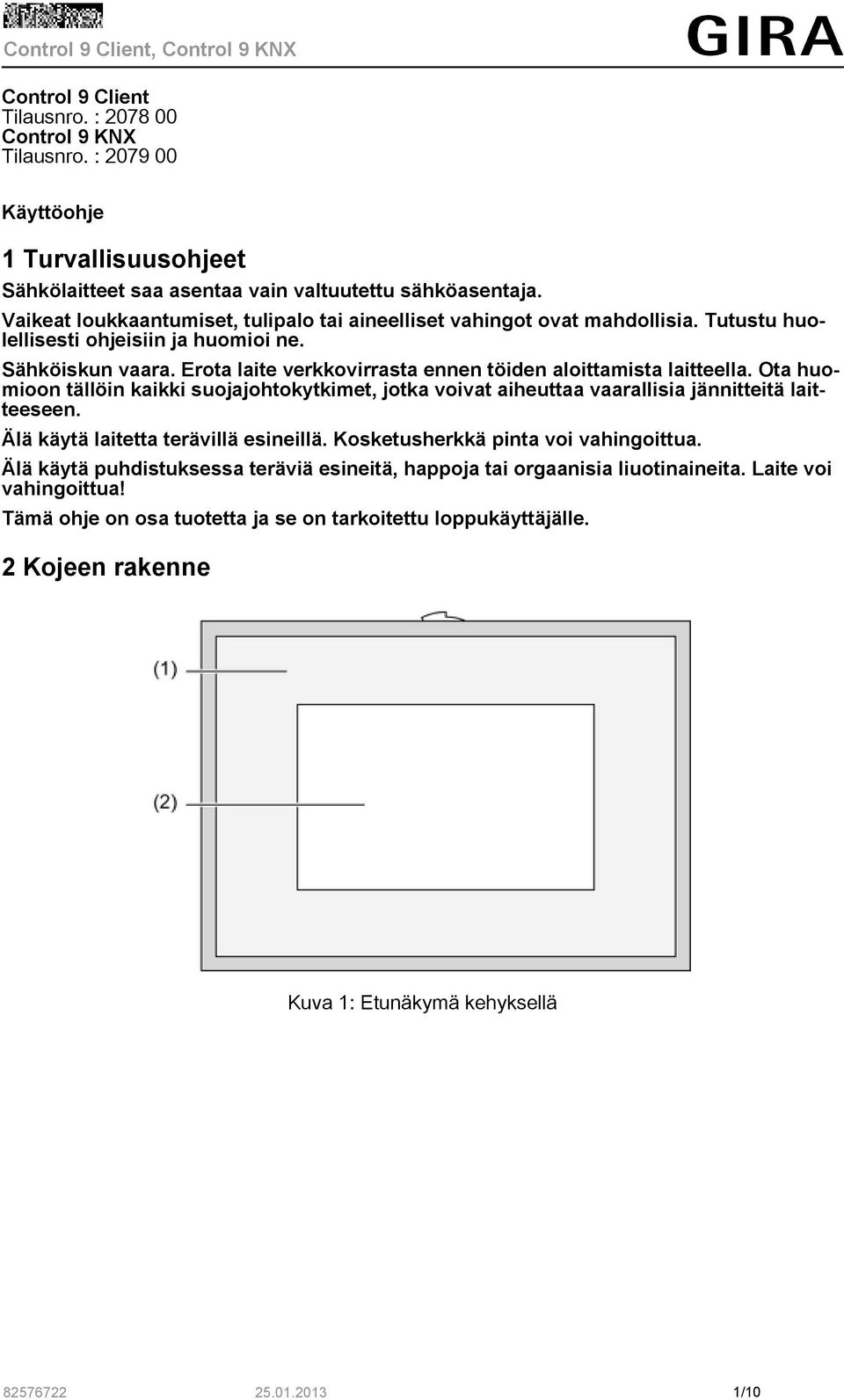 Erota laite verkkovirrasta ennen töiden aloittamista laitteella. Ota huomioon tällöin kaikki suojajohtokytkimet, jotka voivat aiheuttaa vaarallisia jännitteitä laitteeseen.