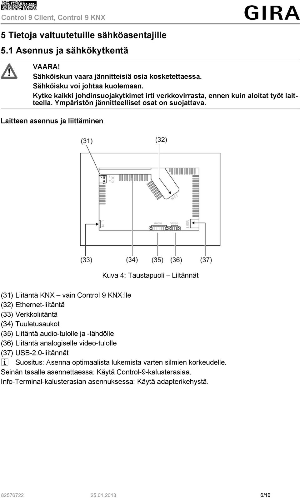 Laitteen asennus ja liittäminen Kuva 4: Taustapuoli Liitännät (31) Liitäntä KNX vain Control 9 KNX:lle (32) Ethernet-liitäntä (33) Verkkoliitäntä (34) Tuuletusaukot (35) Liitäntä audio-tulolle ja