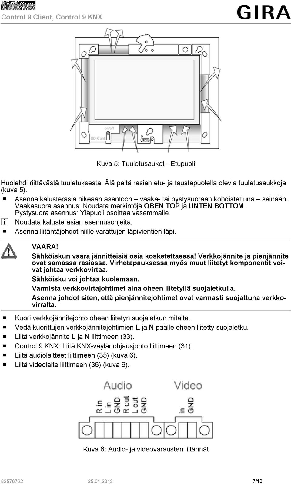 i Noudata kalusterasian asennusohjeita. o Asenna liitäntäjohdot niille varattujen läpivientien läpi. VAARA! Sähköiskun vaara jännitteisiä osia kosketettaessa!